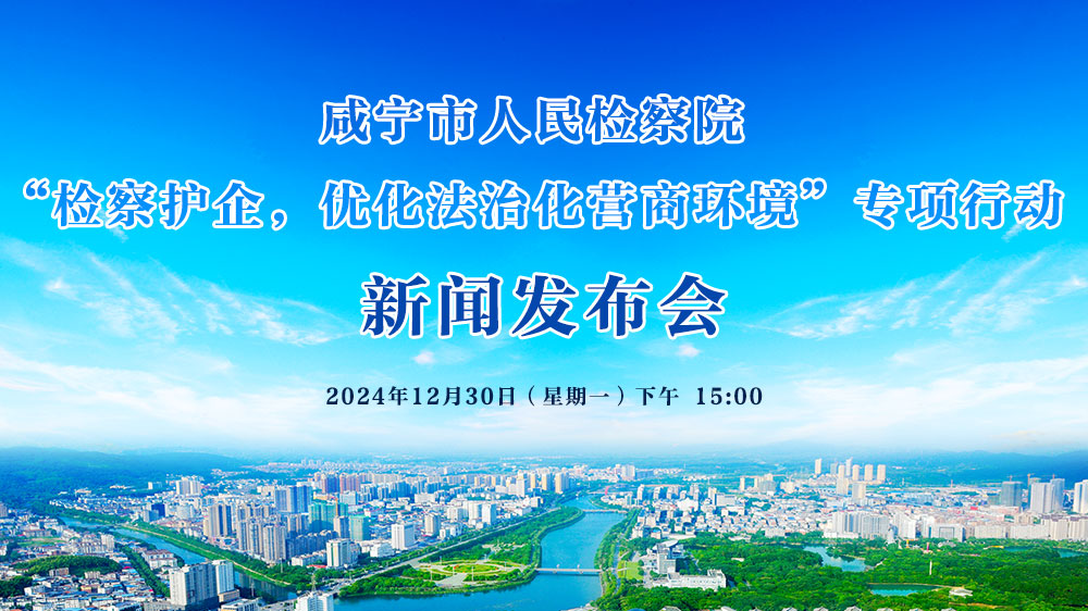 咸寧市人民檢察院 “檢察護(hù)企，優(yōu)化法治化營商環(huán)境”專項(xiàng)行動(dòng)新聞發(fā)布會(huì)